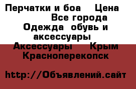 Перчатки и боа  › Цена ­ 1 000 - Все города Одежда, обувь и аксессуары » Аксессуары   . Крым,Красноперекопск